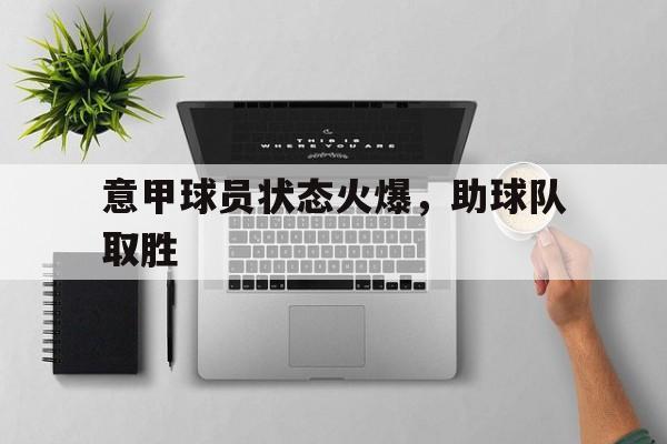 包含意甲球员状态火爆，助球队取胜的词条